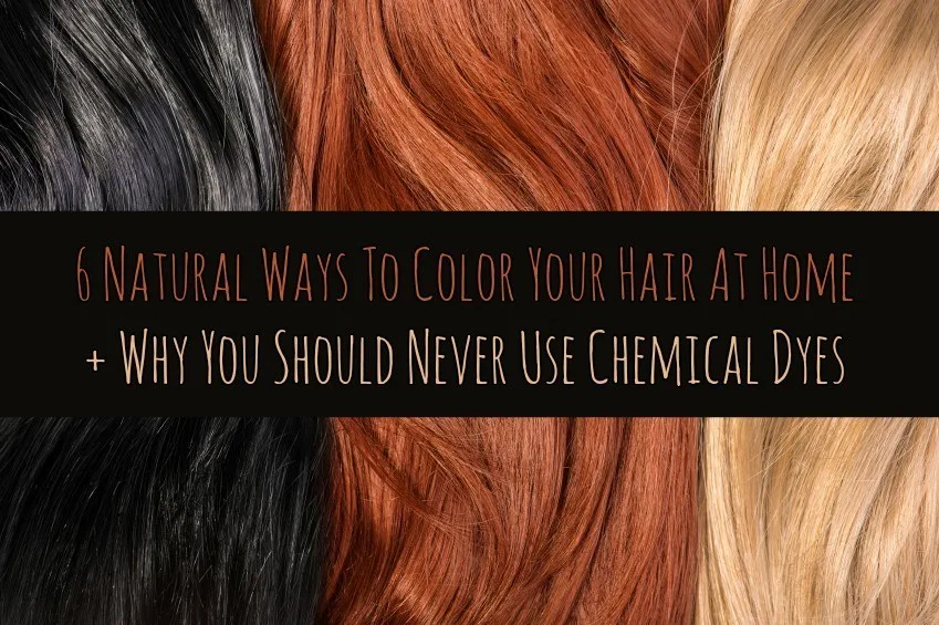 6 Natural Ways To Color Your Hair At Home + Why You Should Never Use  Chemical Dyes